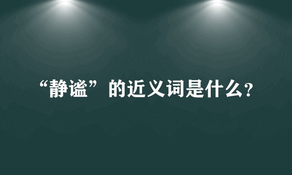 “静谧”的近义词是什么？