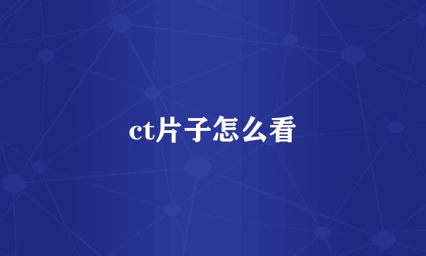 ct片子怎么看