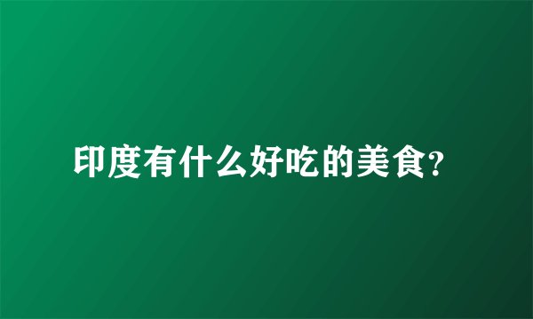 印度有什么好吃的美食？