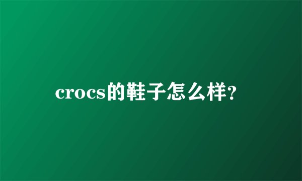 crocs的鞋子怎么样？