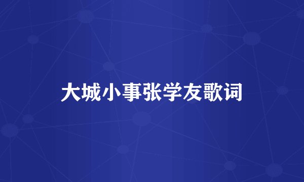大城小事张学友歌词