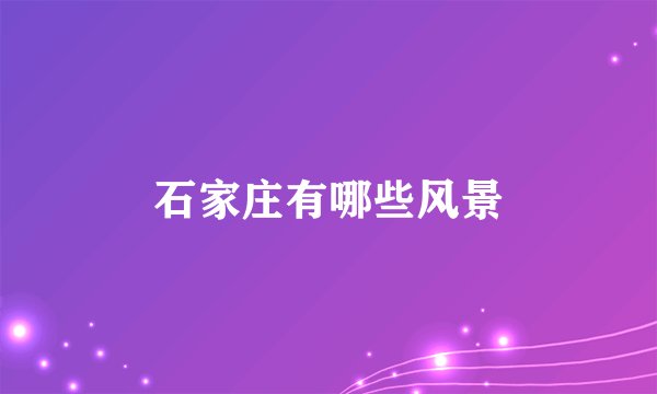 石家庄有哪些风景