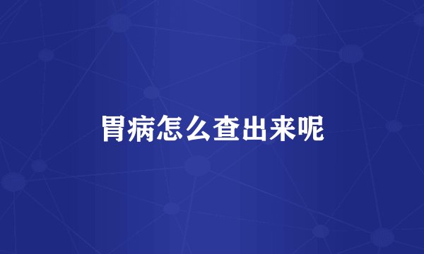 胃病怎么查出来呢