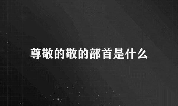 尊敬的敬的部首是什么