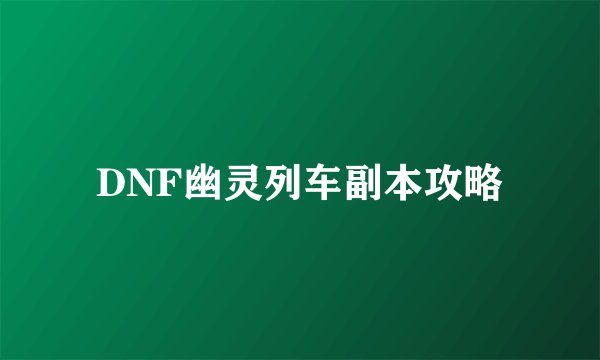 DNF幽灵列车副本攻略
