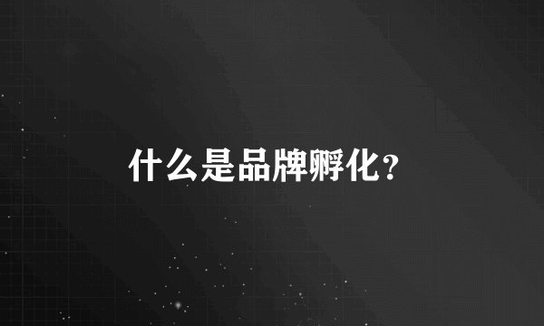 什么是品牌孵化?