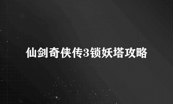 仙剑奇侠传3锁妖塔攻略
