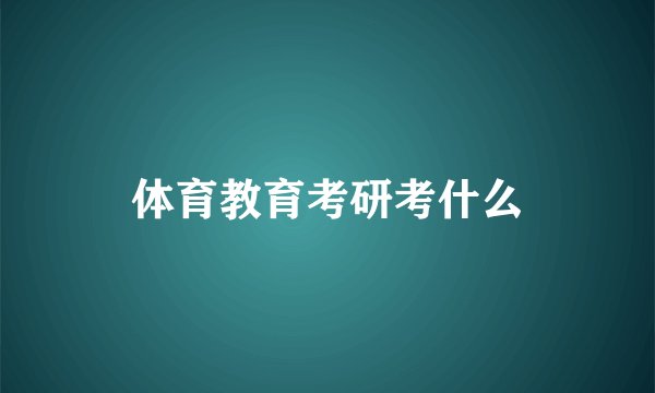 体育教育考研考什么