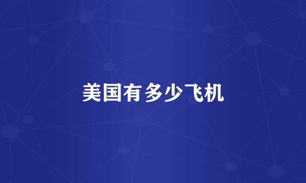 美国有多少飞机