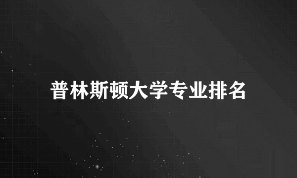 普林斯顿大学专业排名
