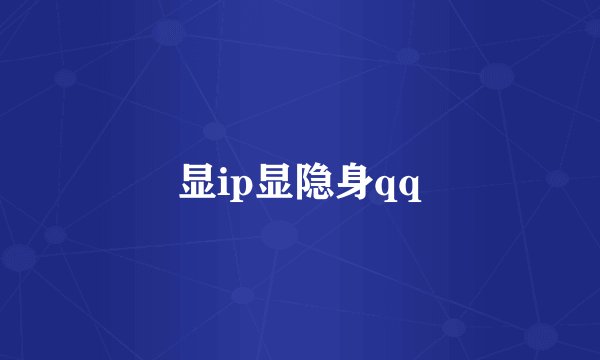 显ip显隐身qq