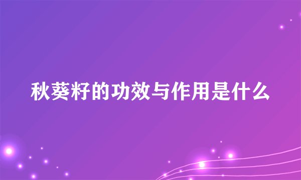 秋葵籽的功效与作用是什么