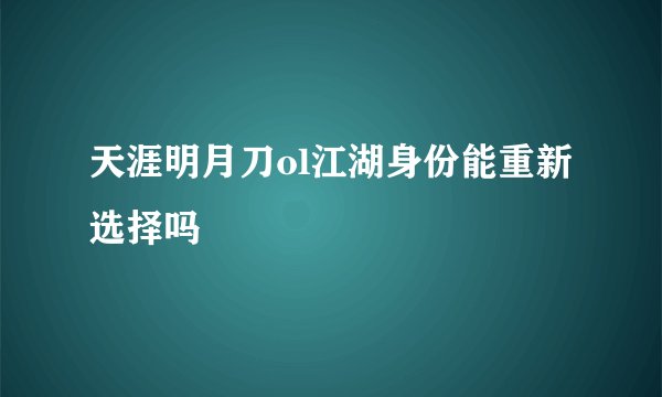 天涯明月刀ol江湖身份能重新选择吗