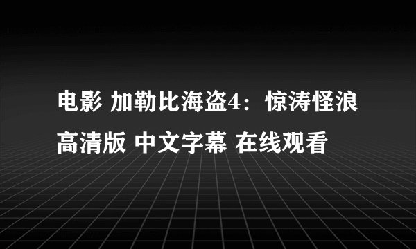 电影 加勒比海盗4:惊涛怪浪 高清版 中文字幕 在线观看