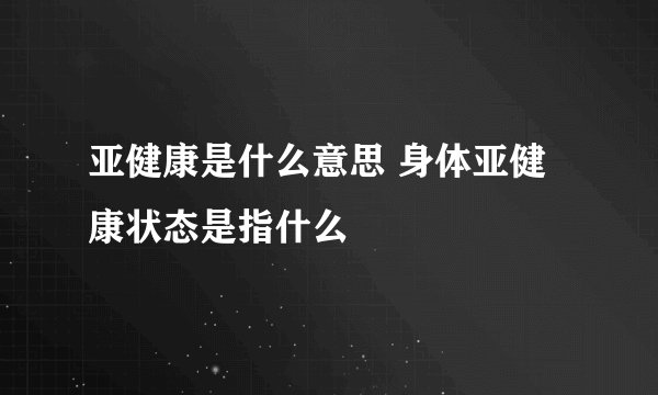 亚健康是什么意思 身体亚健康状态是指什么