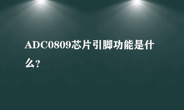 ADC0809芯片引脚功能是什么?