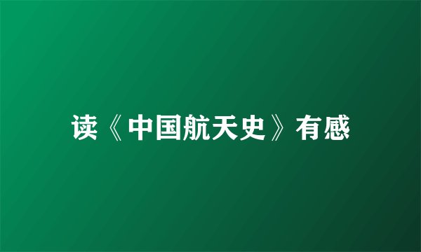 读《中国航天史》有感