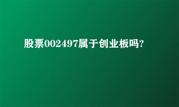 股票002497属于创业板吗?