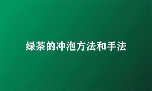 绿茶的冲泡方法和手法