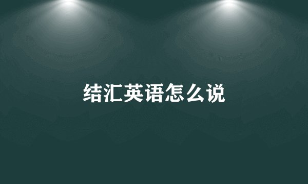 结汇英语怎么说