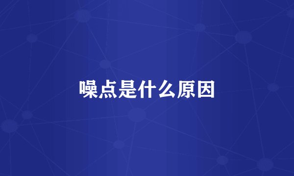 噪点是什么原因