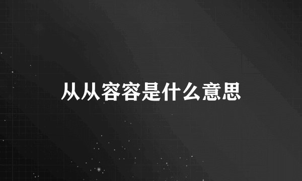 从从容容是什么意思