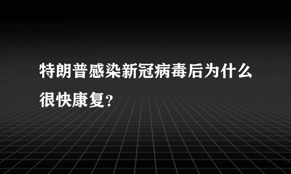 特朗普感染新冠病毒后为什么很快康复?