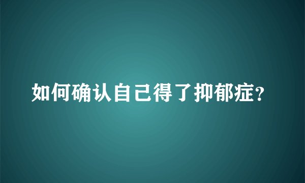 如何确认自己得了抑郁症？