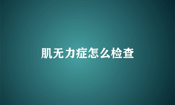 肌无力症怎么检查
