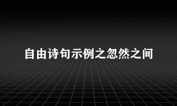 自由诗句示例之忽然之间