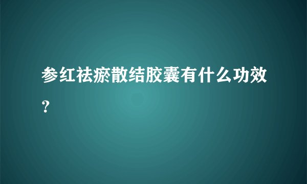 参红祛瘀散结胶囊有什么功效？
