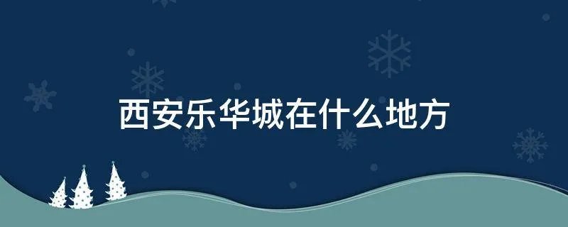 西安乐华城在什么地方