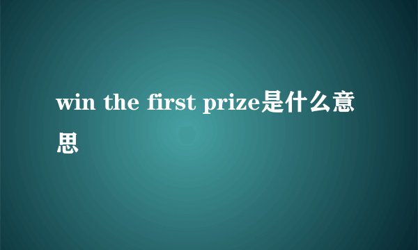 win the first prize是什么意思