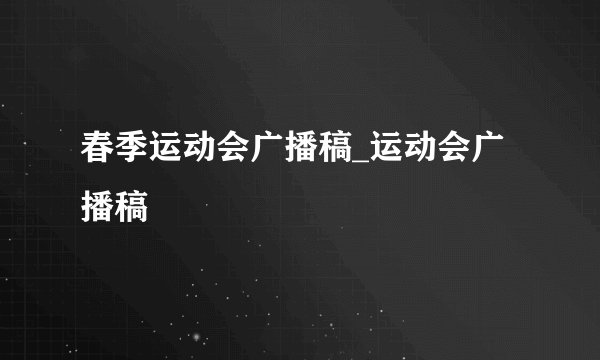 春季运动会广播稿_运动会广播稿