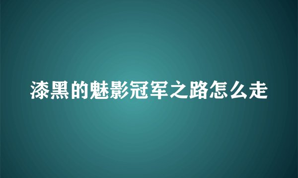 漆黑的魅影冠军之路怎么走