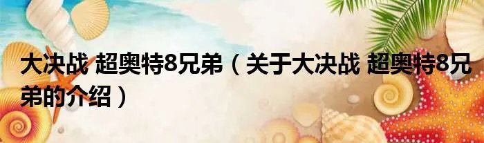 大决战 超奥特8兄弟（关于大决战 超奥特8兄弟的介绍）