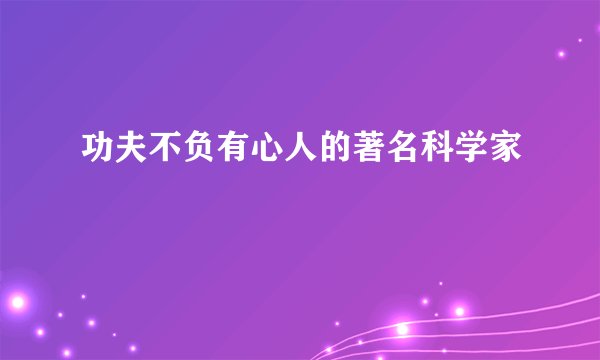 功夫不负有心人的著名科学家