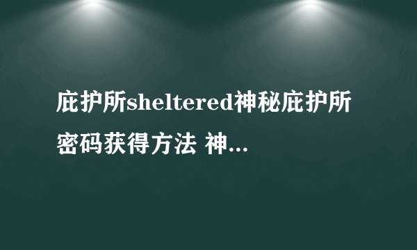 庇护所sheltered神秘庇护所密码获得方法 神秘庇护所密码是多少