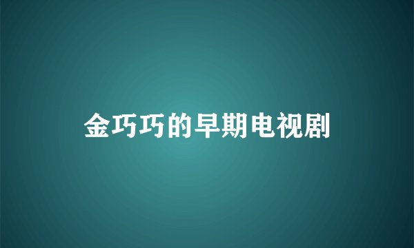 金巧巧的早期电视剧
