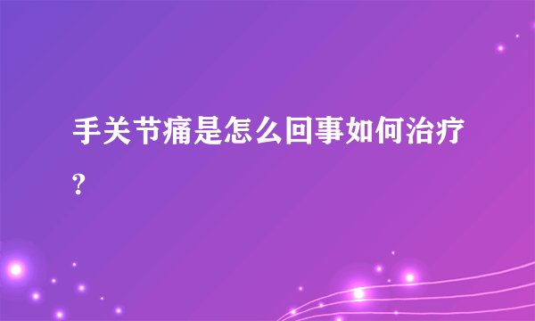 手关节痛是怎么回事如何治疗?