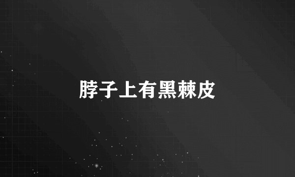 脖子上有黑棘皮