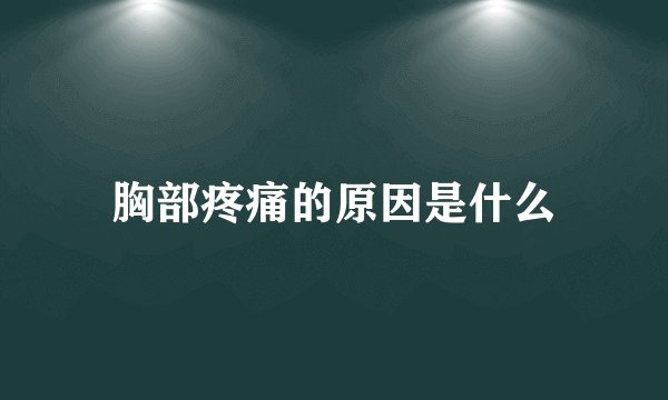胸部疼痛的原因是什么