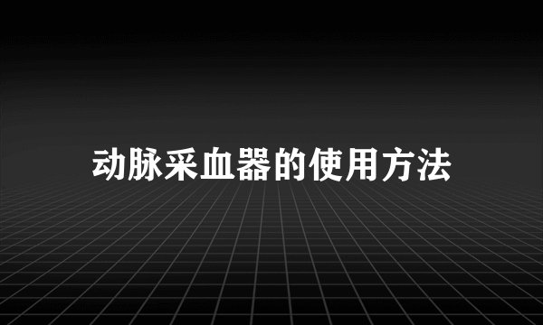 动脉采血器的使用方法