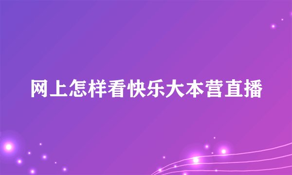 网上怎样看快乐大本营直播