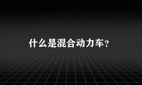 什么是混合动力车?