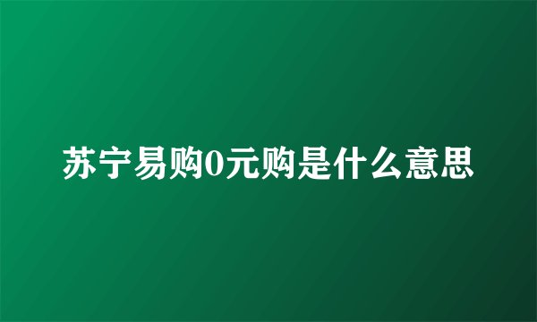 苏宁易购0元购是什么意思