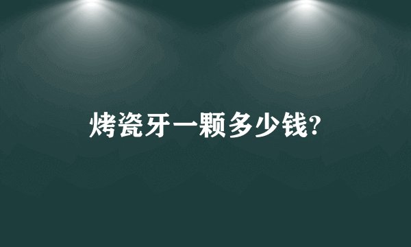 烤瓷牙一颗多少钱?