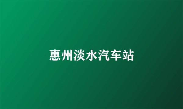 惠州淡水汽车站
