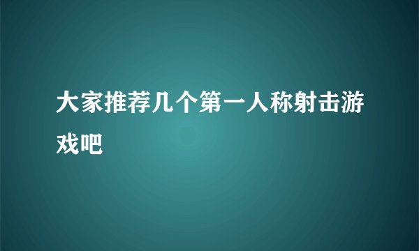 大家推荐几个第一人称射击游戏吧