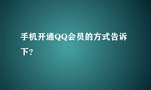 手机开通QQ会员的方式告诉下?